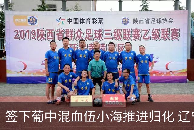 签下葡中混血伍小海推进归化 辽宁铁人中甲冲浪
