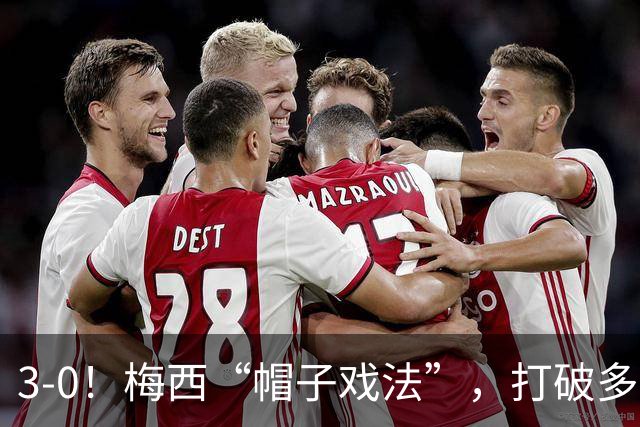 3-0！梅西“帽子戏法”，打破多项纪录，齐达内儿子“发挥失常”